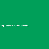 Unglaubliche Glas-Tasche