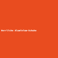 Herrliche Aluminium-Schuhe